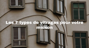 Vitrerie : 7 types de vitrages pour votre maison