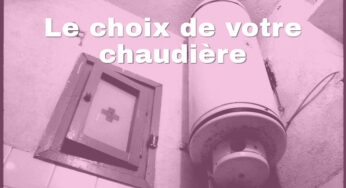 Plomberie : le choix de votre chaudière